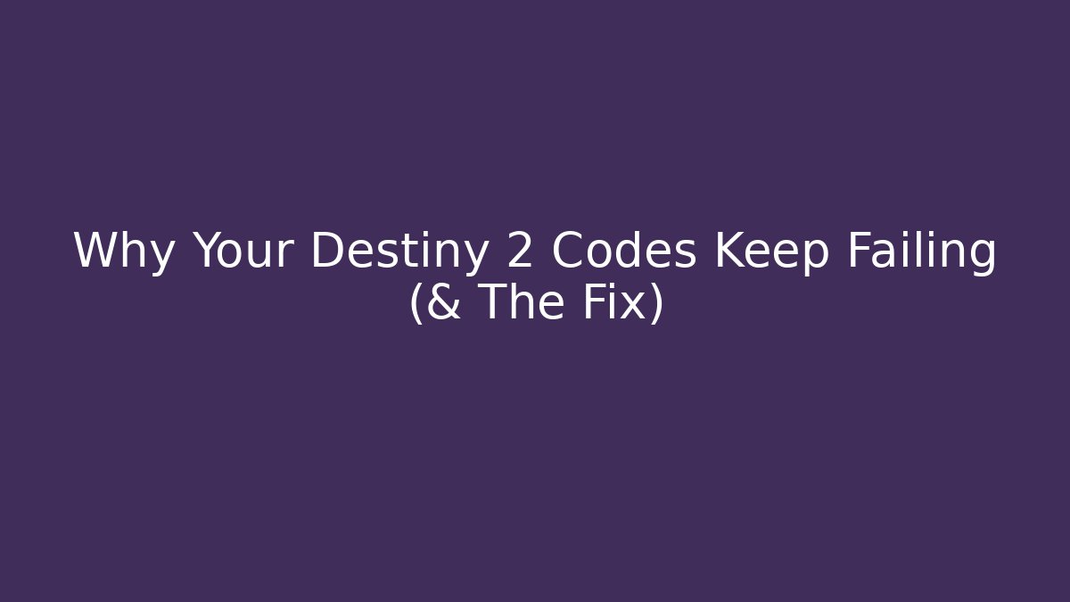Why Your Destiny 2 Codes Keep Failing (& The Fix) - Boomer Naturals