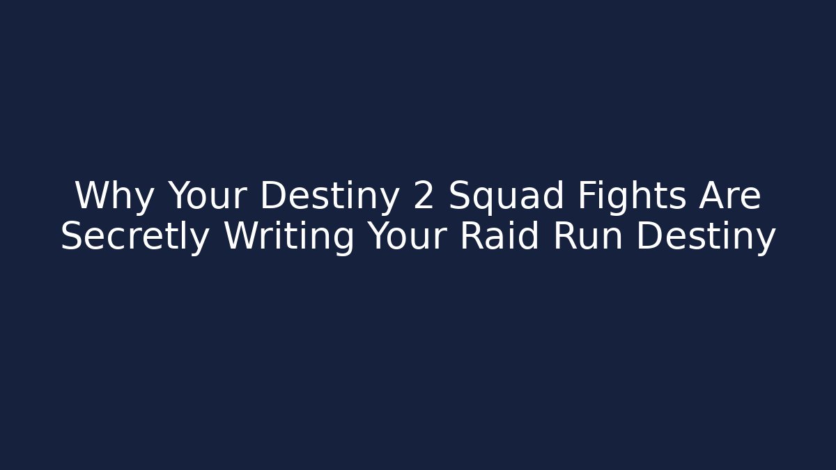 Why Your Destiny 2 Squad Fights Are Secretly Writing Your Raid Run Destiny