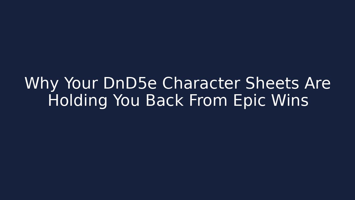 Why Your DnD5e Character Sheets Are Holding You Back From Epic Wins
