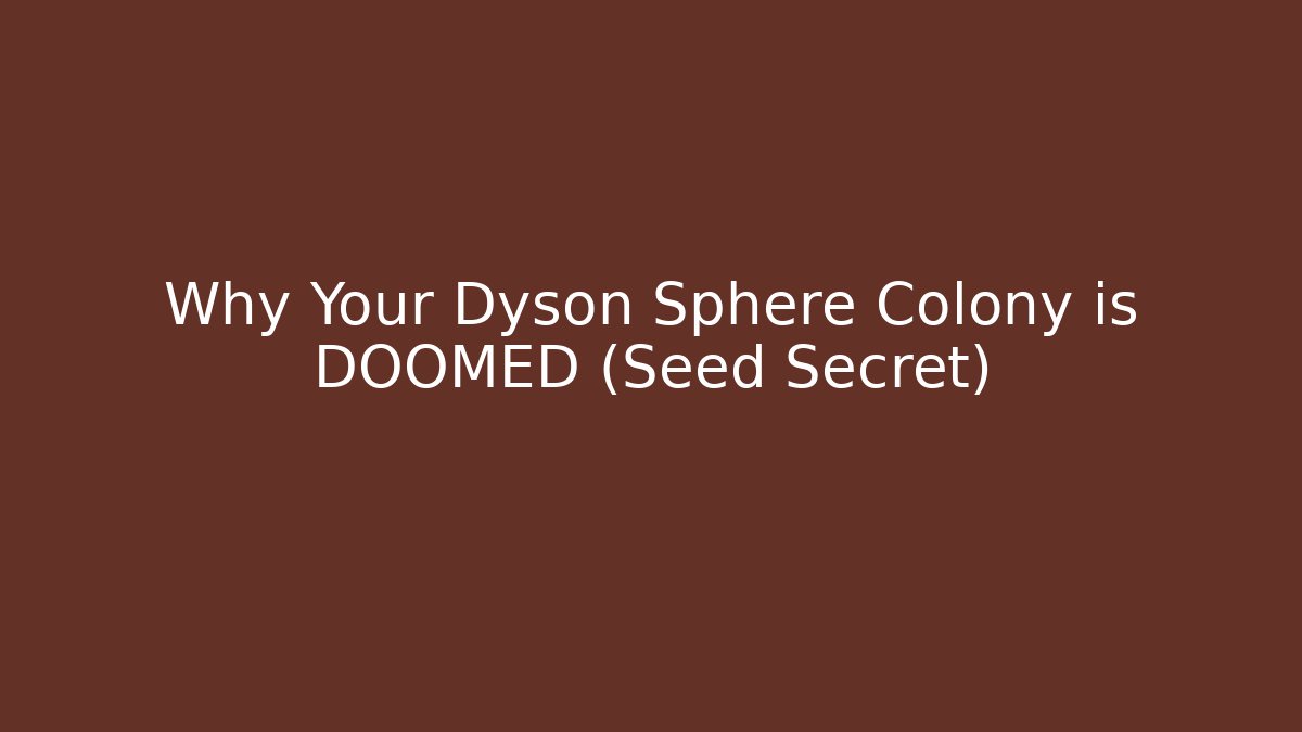 Why Your Dyson Sphere Colony is DOOMED (Seed Secret) - Boomer Naturals