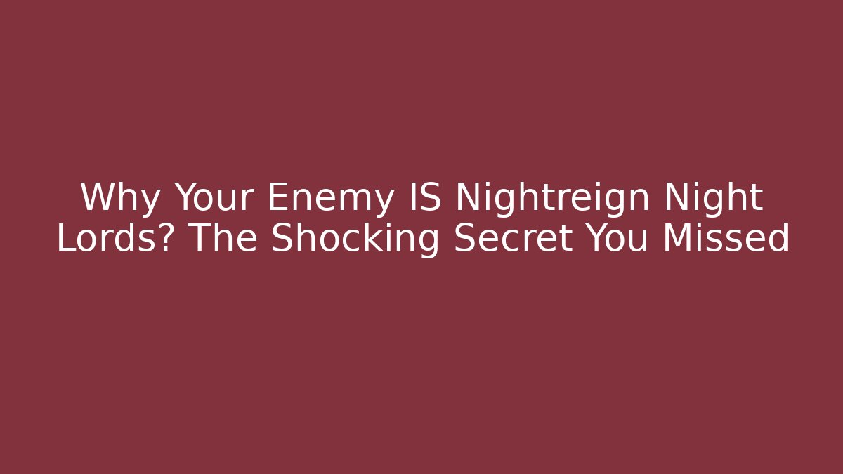 Why Your Enemy IS Nightreign Night Lords? The Shocking Secret You Missed