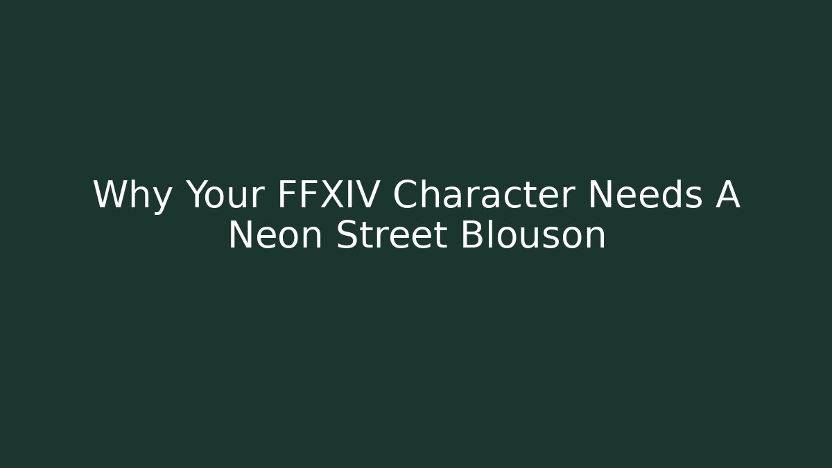 Why Your FFXIV Character Needs A Neon Street Blouson