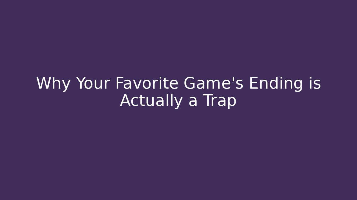 Why Your Favorite Game's Ending is Actually a Trap