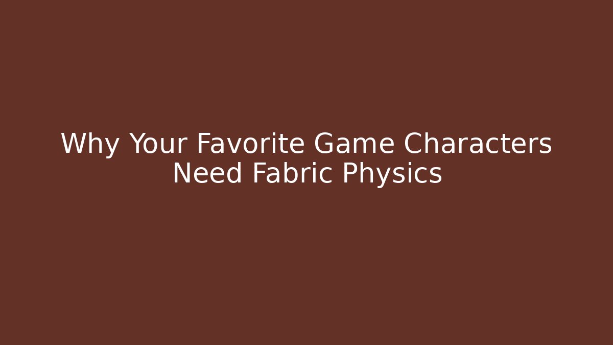 Why Your Favorite Game Characters Need Fabric Physics