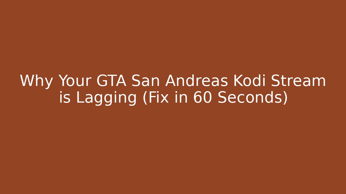 Why Your GTA San Andreas Kodi Stream is Lagging (Fix in 60 Seconds)