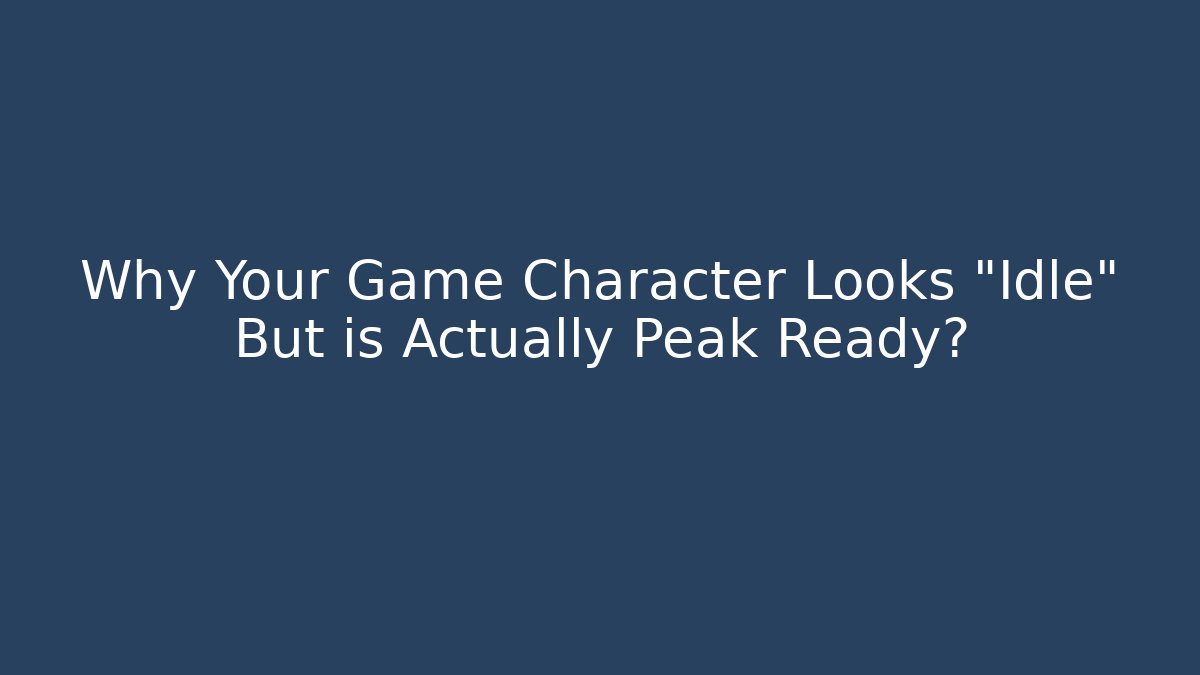 Why Your Game Character Looks "Idle" But is Actually Peak Ready?