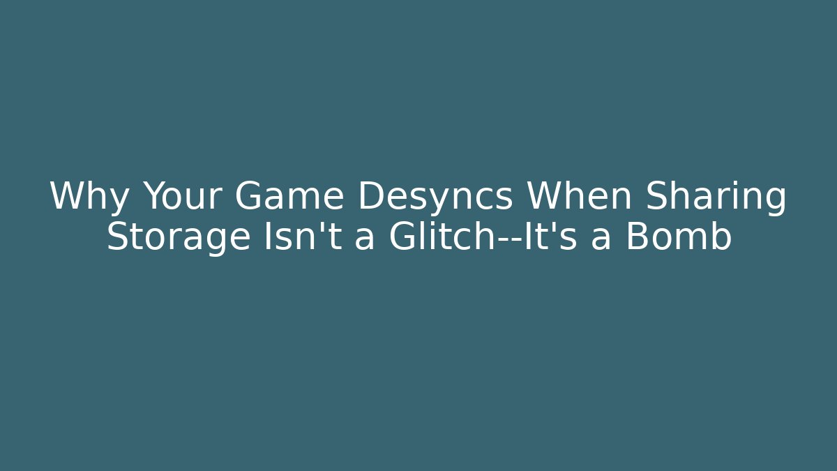 Why Your Game Desyncs When Sharing Storage Isn't a Glitch—It's a Bomb