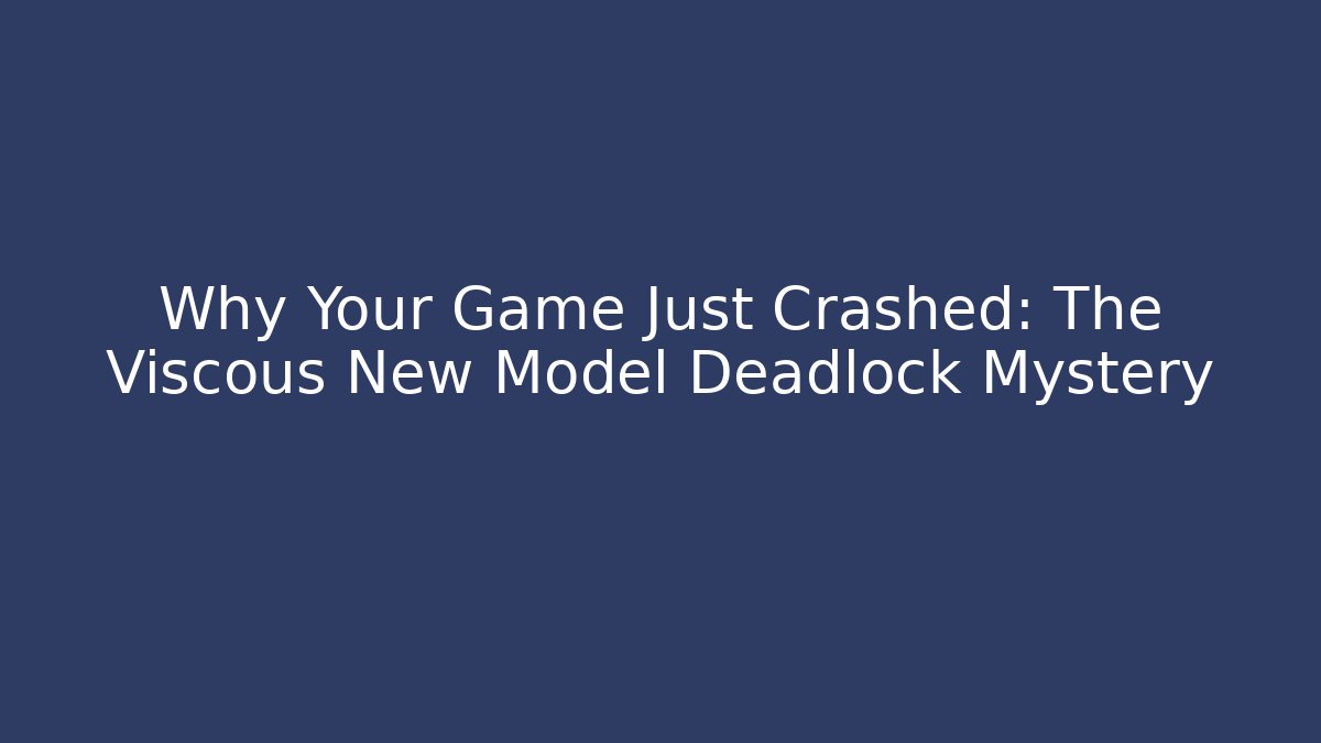 Why Your Game Just Crashed: The Viscous New Model Deadlock Mystery