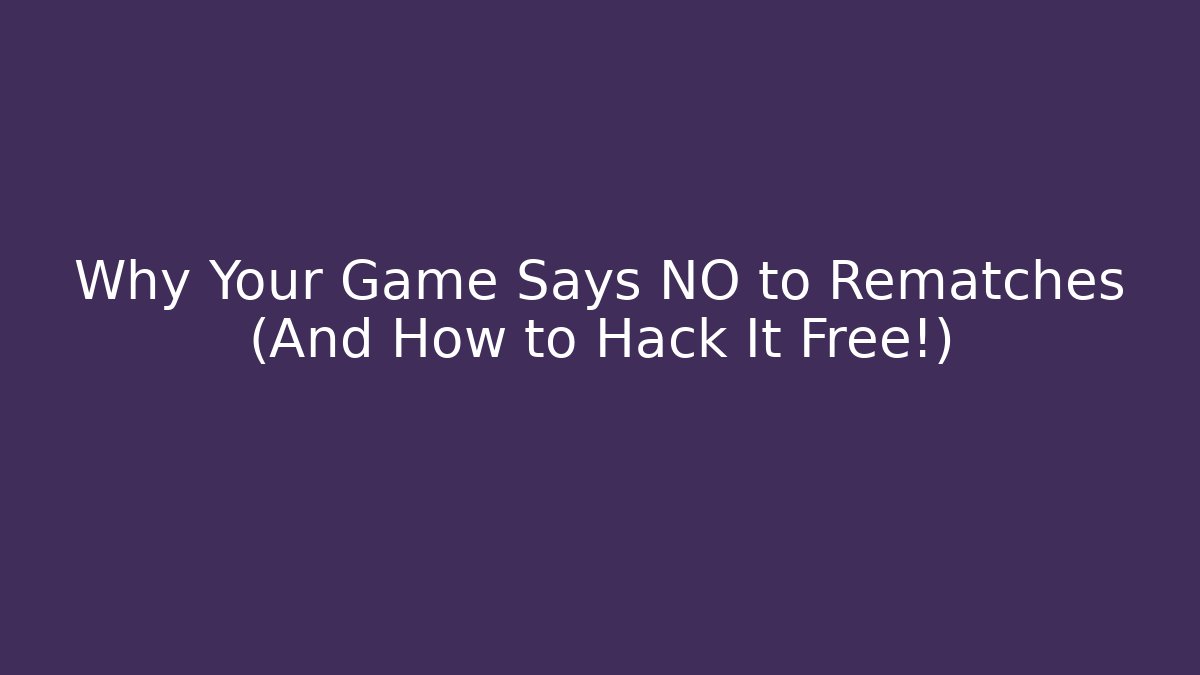 Why Your Game Says NO to Rematches (And How to Hack It Free!)