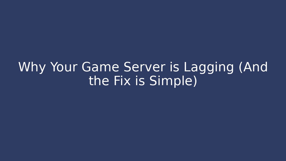 Why Your Game Server is Lagging (And the Fix is Simple)