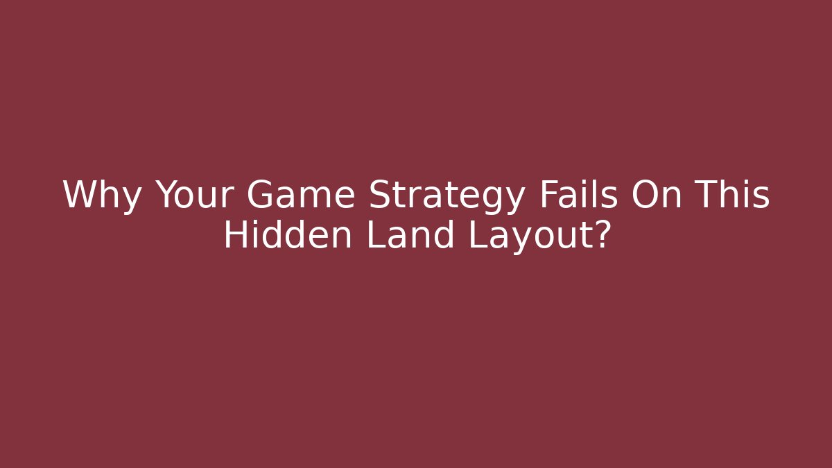 Why Your Game Strategy Fails On This Hidden Land Layout? - Boomer Naturals