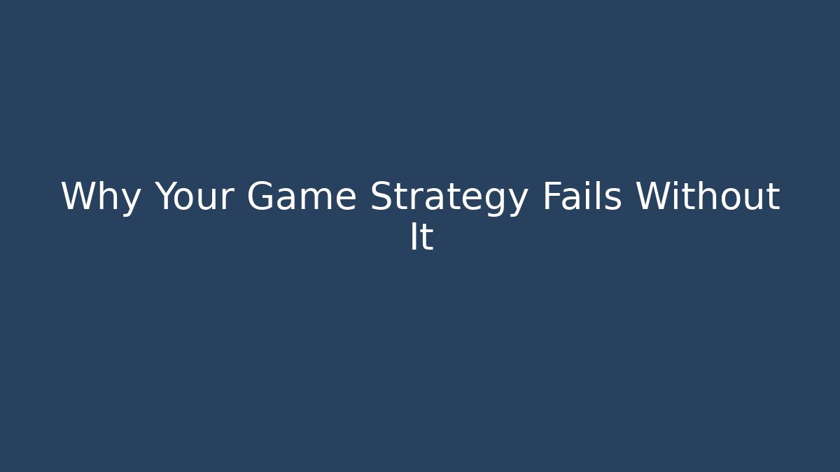Why Your Game Strategy Fails Without It