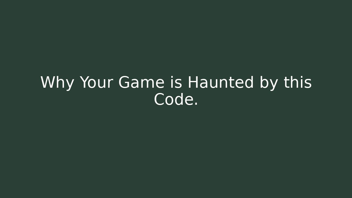 Why Your Game is Haunted by this Code. - Boomer Naturals