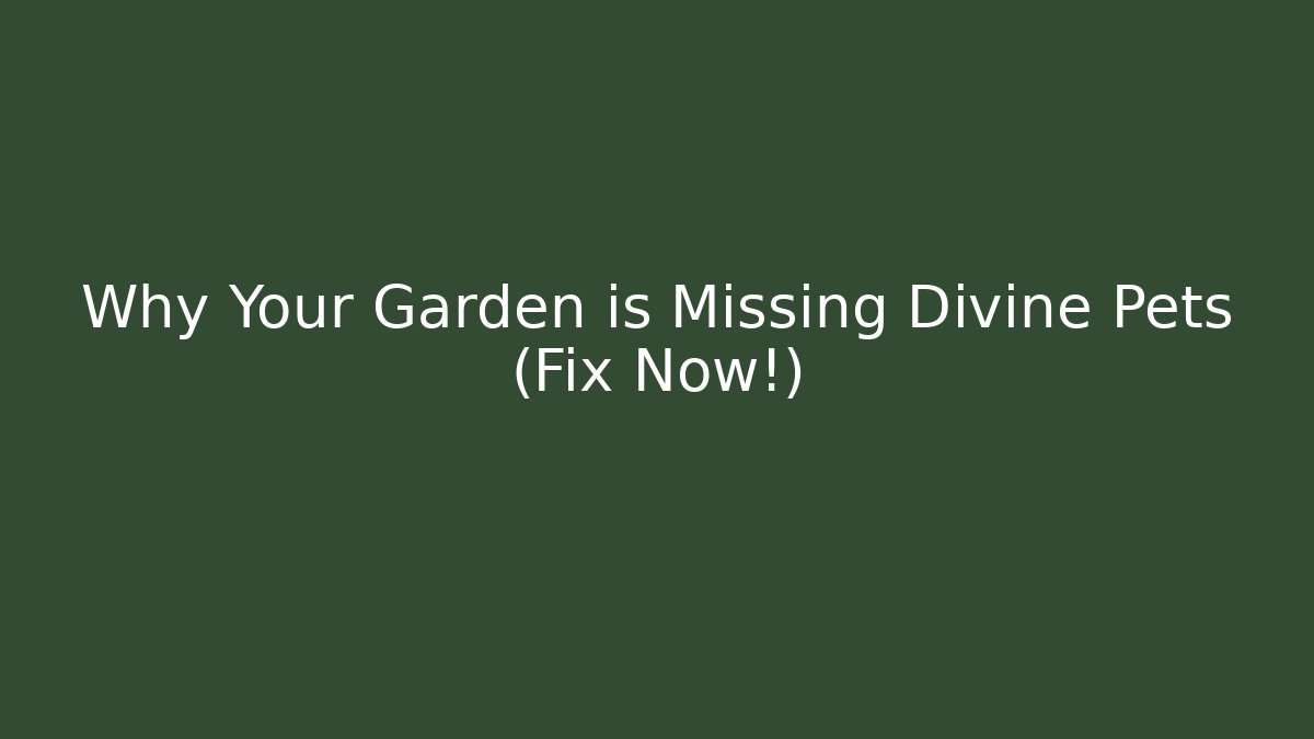 Why Your Garden is Missing Divine Pets (Fix Now!)