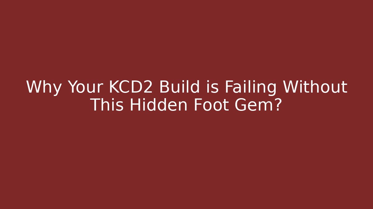 Why Your KCD2 Build is Failing Without This Hidden Foot Gem?
