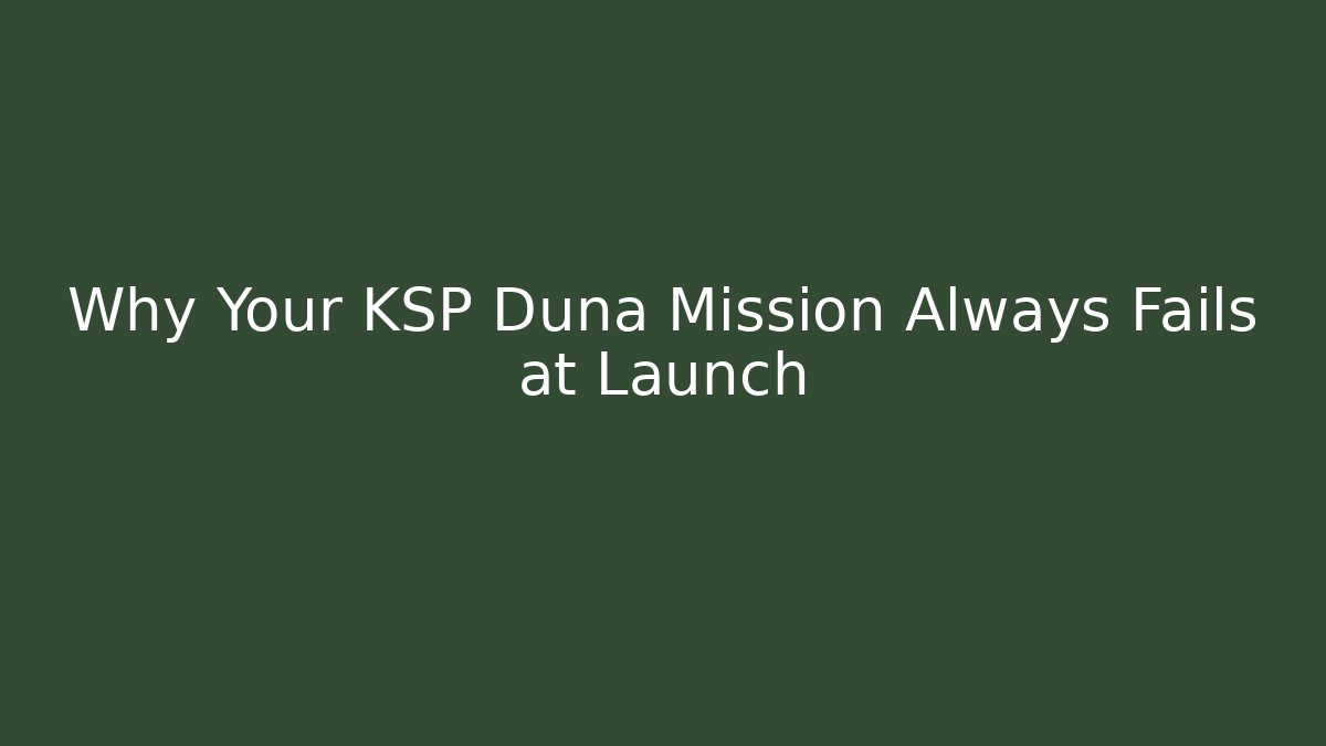 Why Your KSP Duna Mission Always Fails at Launch