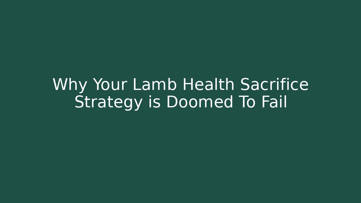 Why Your Lamb Health Sacrifice Strategy is Doomed To Fail