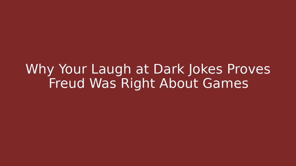 Why Your Laugh at Dark Jokes Proves Freud Was Right About Games