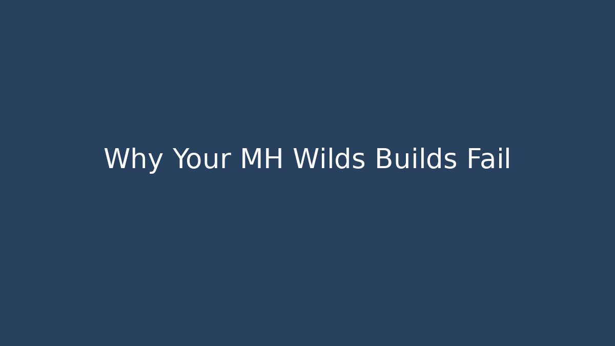 Why Your MH Wilds Builds Fail