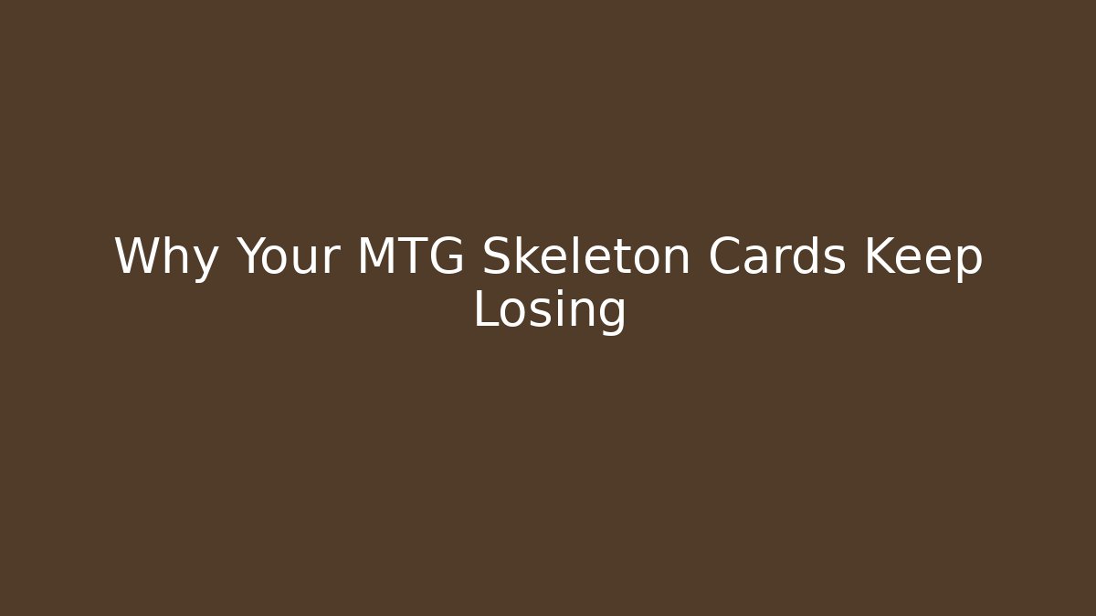 Why Your MTG Skeleton Cards Keep Losing