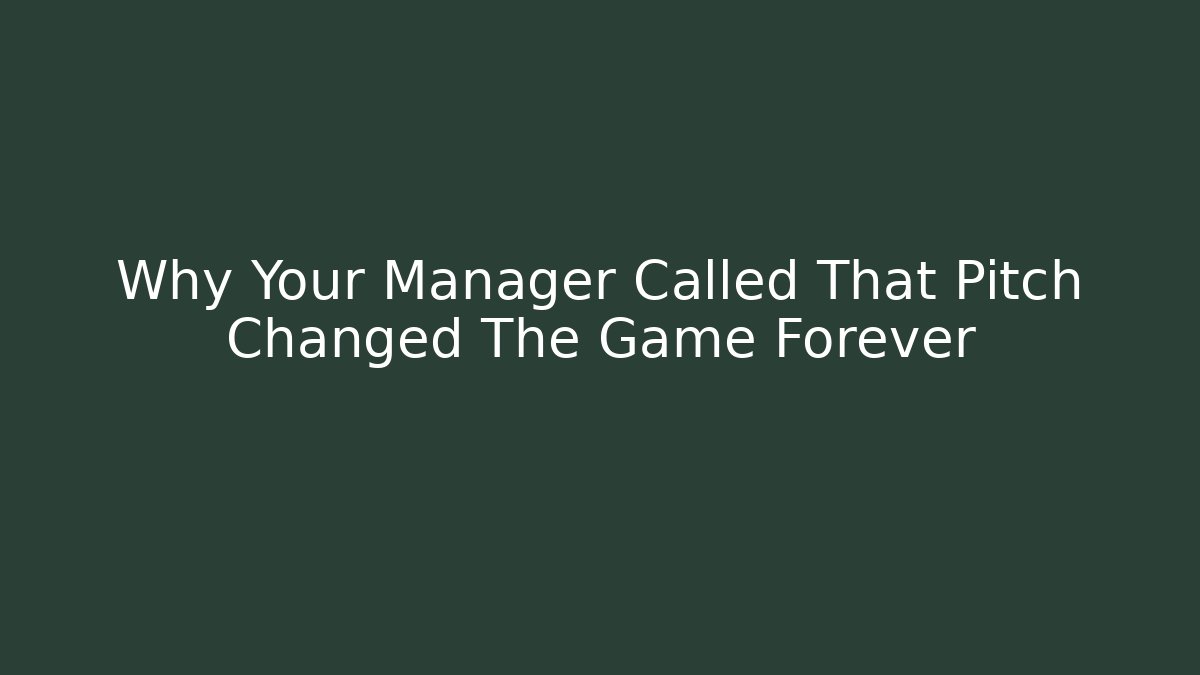 Why Your Manager Called That Pitch Changed The Game Forever