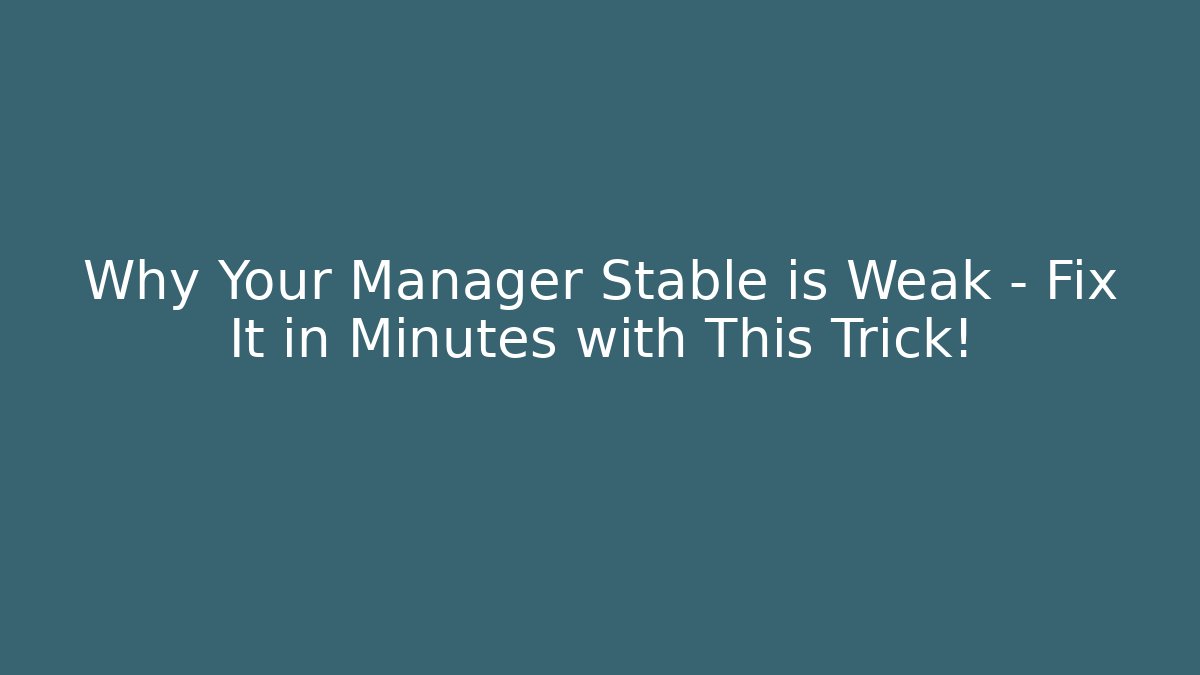 Why Your Manager Stable is Weak – Fix It in Minutes with This Trick!