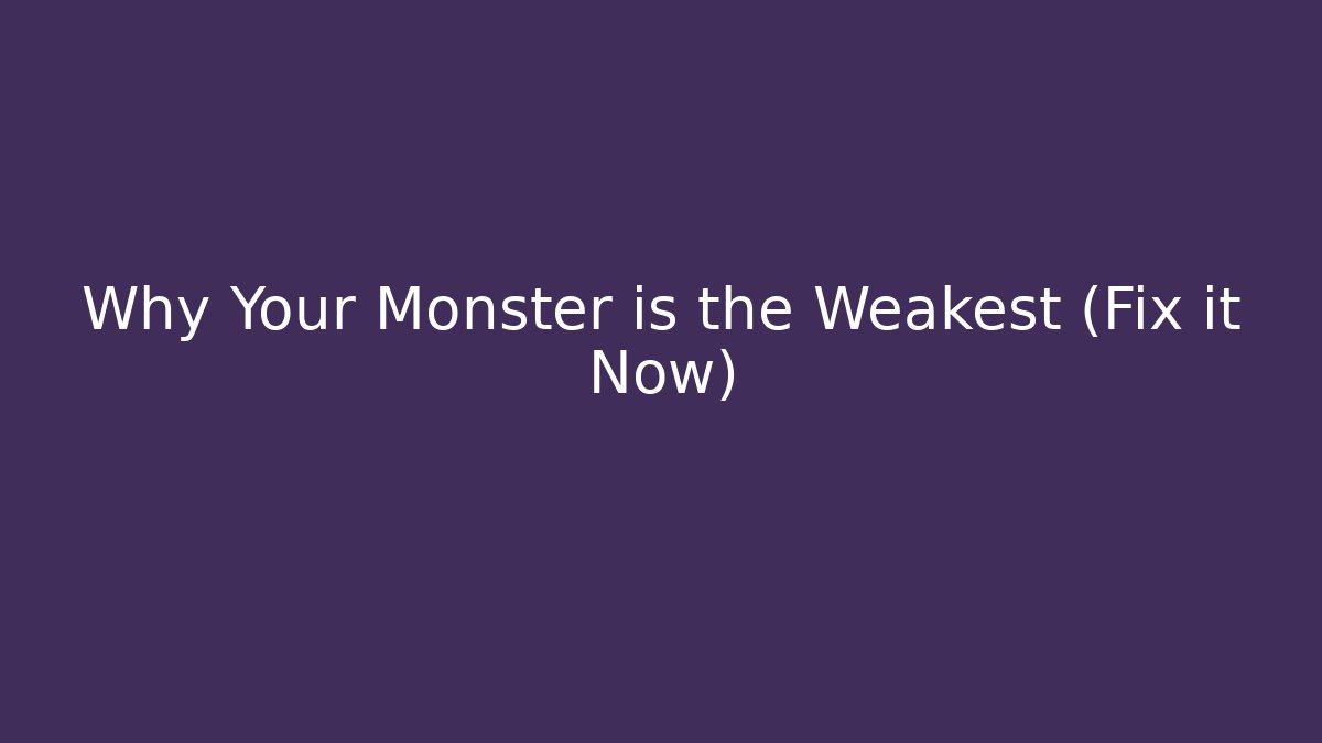 Why Your Monster is the Weakest (Fix it Now)