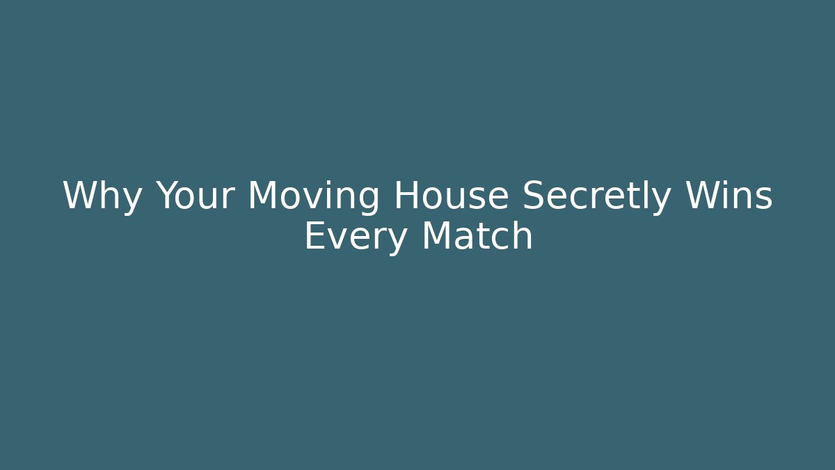 Why Your Moving House Secretly Wins Every Match