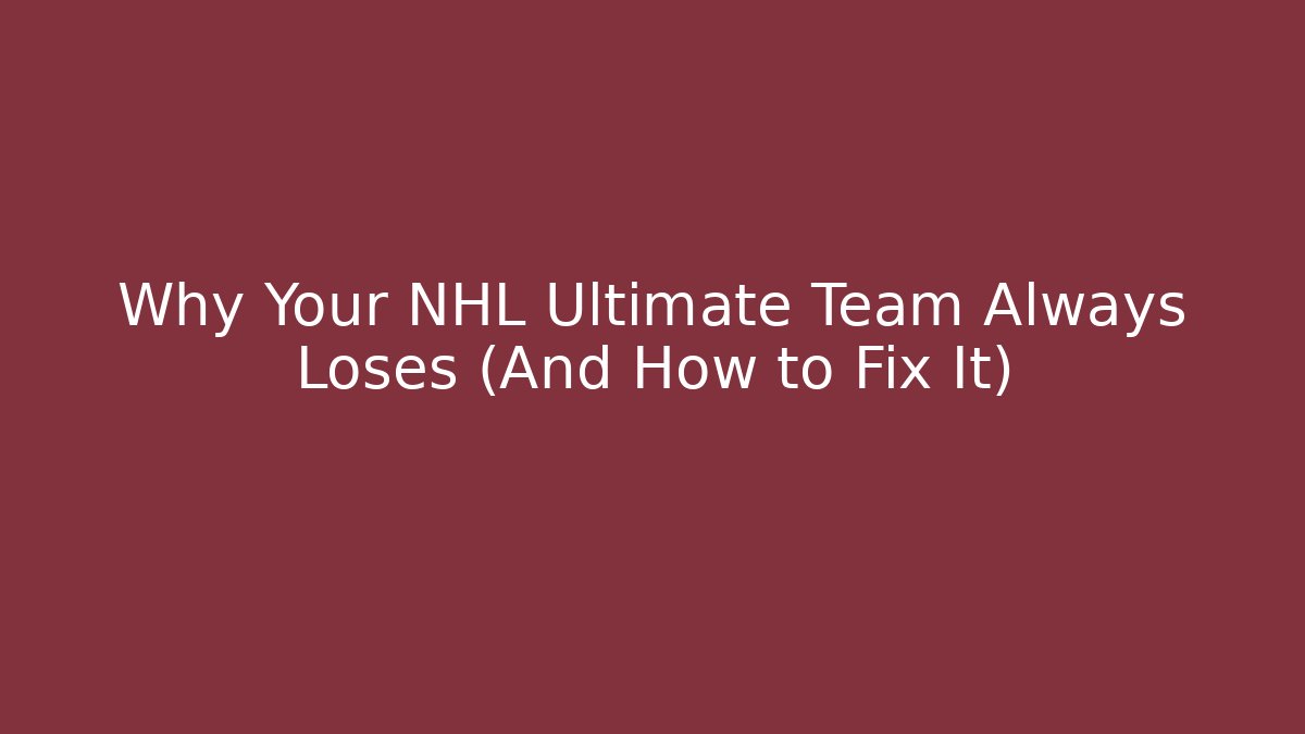 Why Your NHL Ultimate Team Always Loses (And How to Fix It)