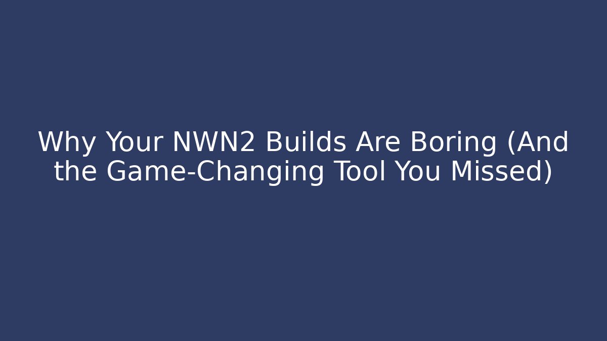 Why Your NWN2 Builds Are Boring (And the Game-Changing Tool You Missed)