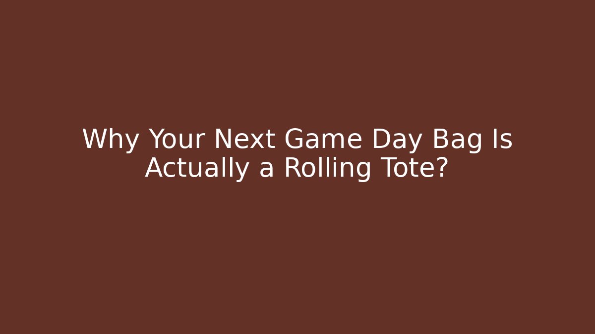Why Your Next Game Day Bag Is Actually a Rolling Tote?