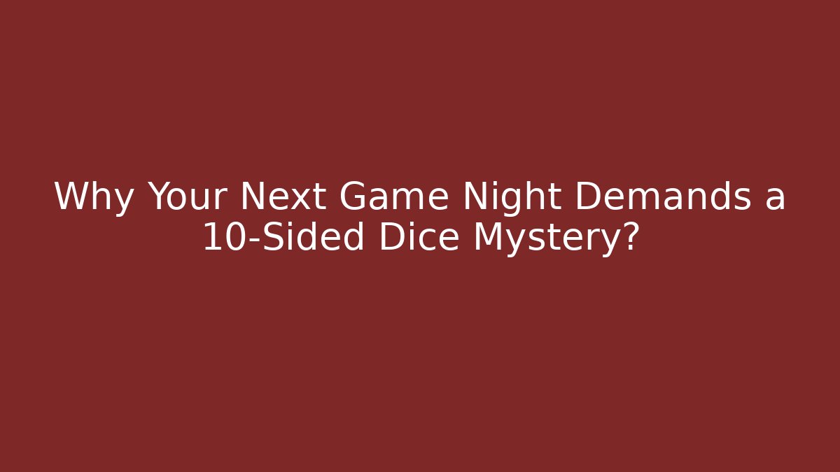 Why Your Next Game Night Demands a 10-Sided Dice Mystery?