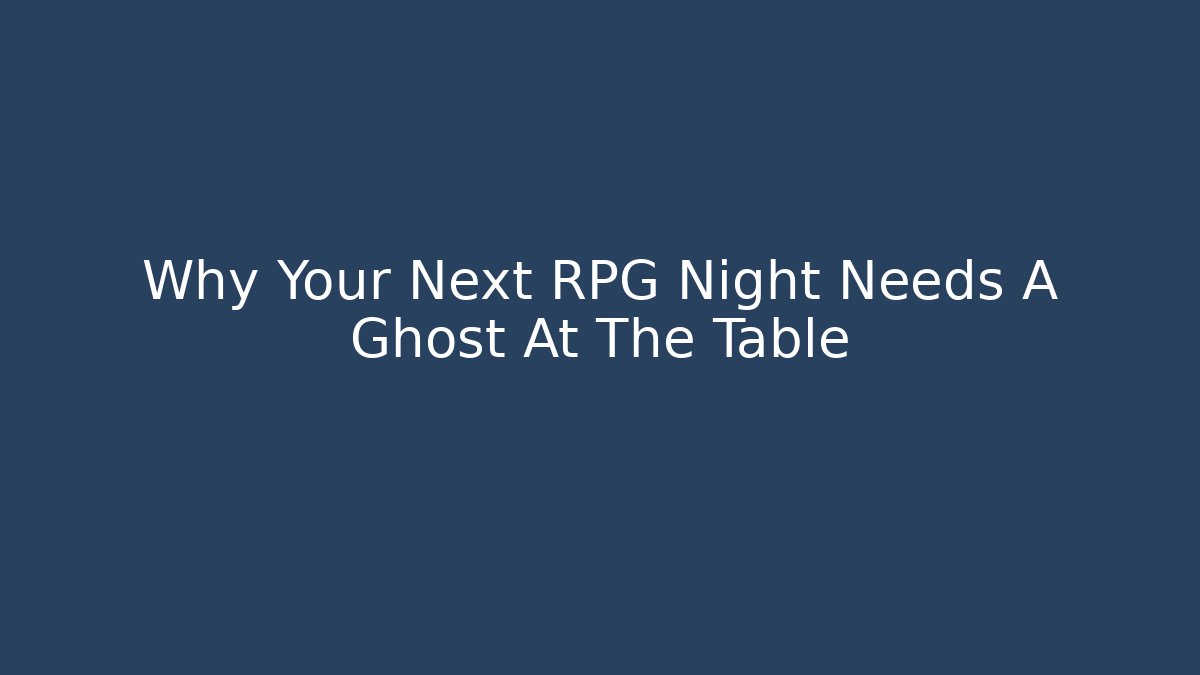 Why Your Next RPG Night Needs A Ghost At The Table