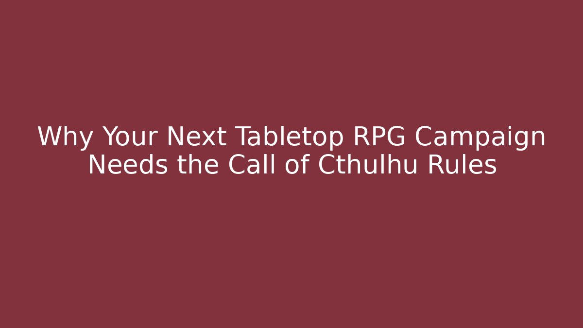 Why Your Next Tabletop RPG Campaign Needs the Call of Cthulhu Rules