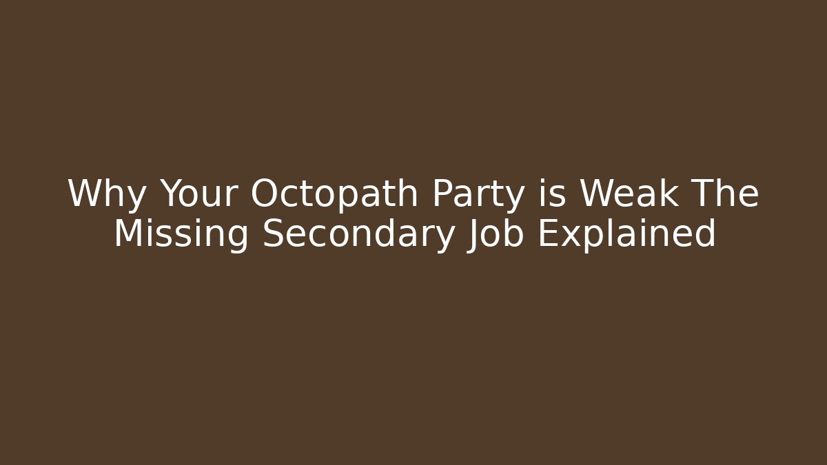 Why Your Octopath Party is Weak The Missing Secondary Job Explained