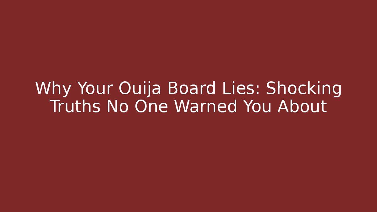 Why Your Ouija Board Lies: Shocking Truths No One Warned You About