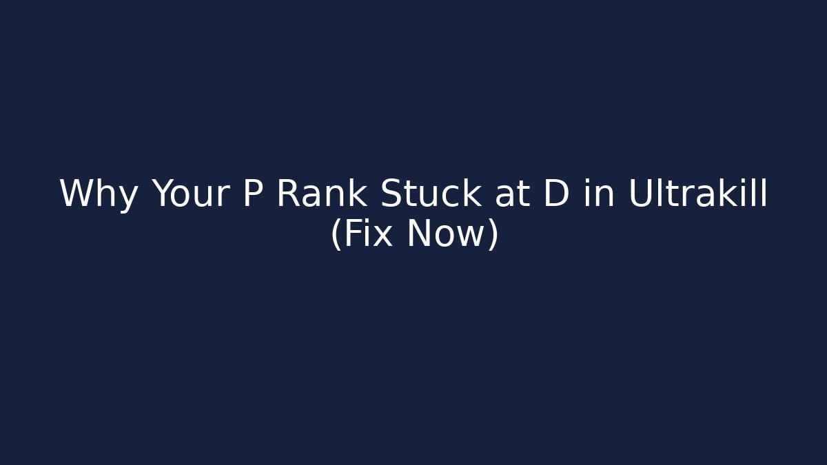 Why Your P Rank Stuck at D in Ultrakill (Fix Now)
