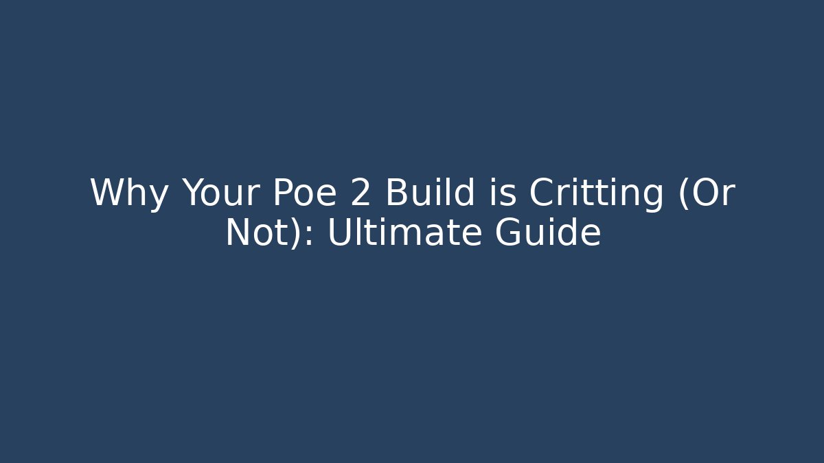 Why Your Poe 2 Build is Critting (Or Not): Ultimate Guide
