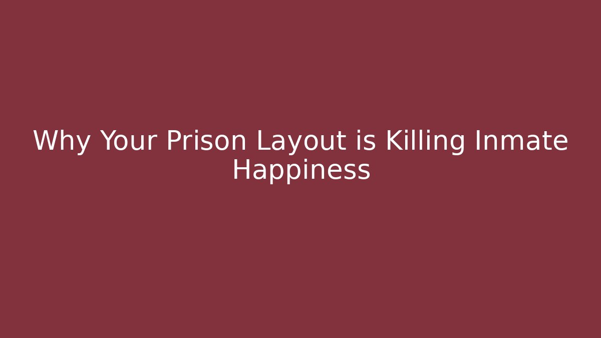 Why Your Prison Layout is Killing Inmate Happiness
