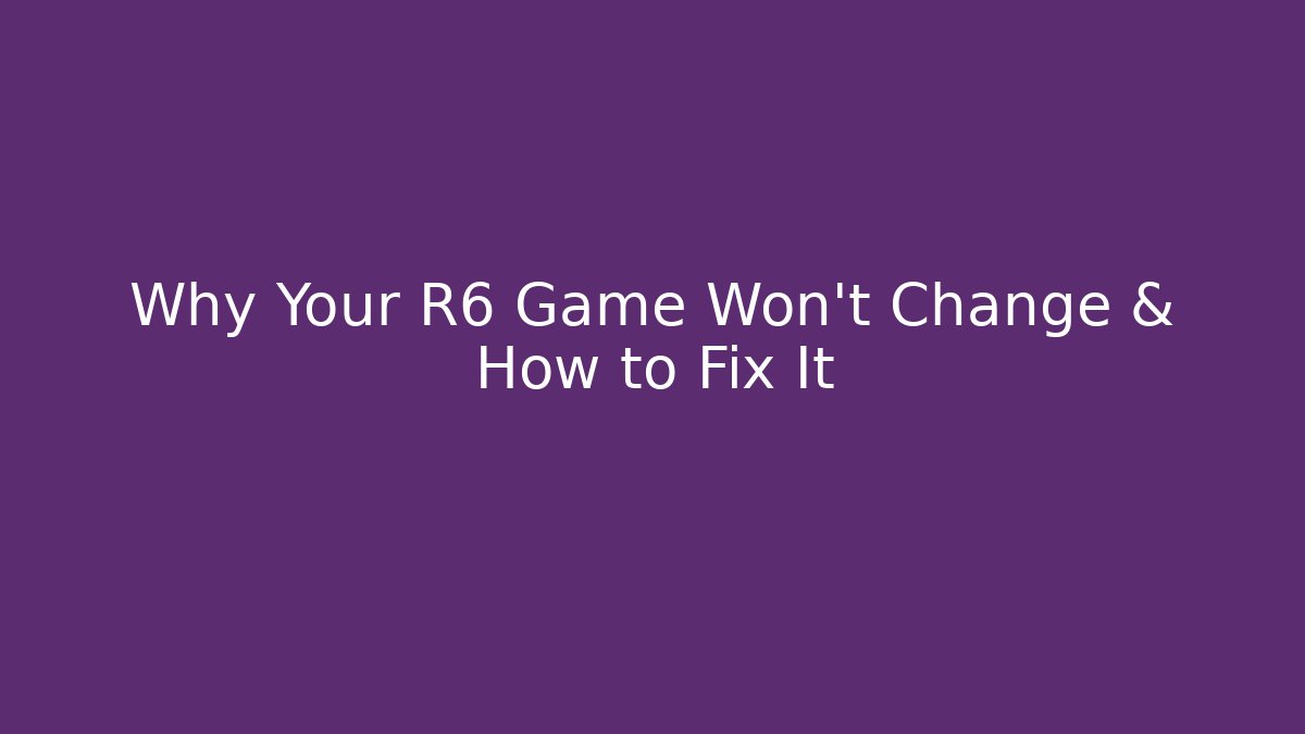 Why Your R6 Game Won’t Change & How to Fix It