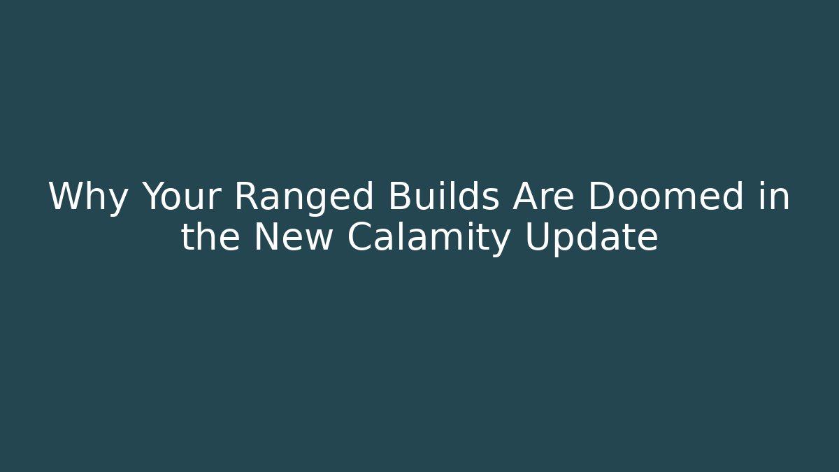 Why Your Ranged Builds Are Doomed in the New Calamity Update