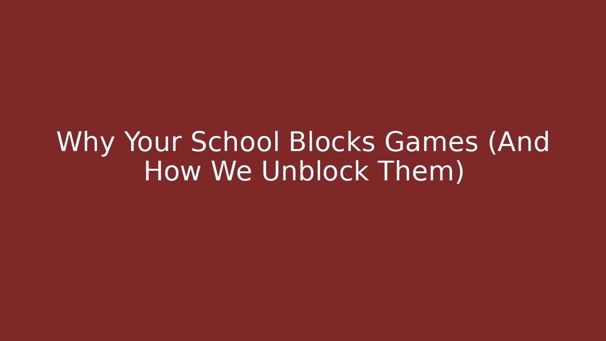 Why Your School Blocks Games (And How We Unblock Them) - Boomer Naturals