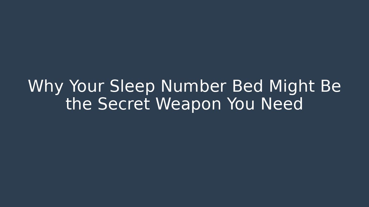 Why Your Sleep Number Bed Might Be the Secret Weapon You Need