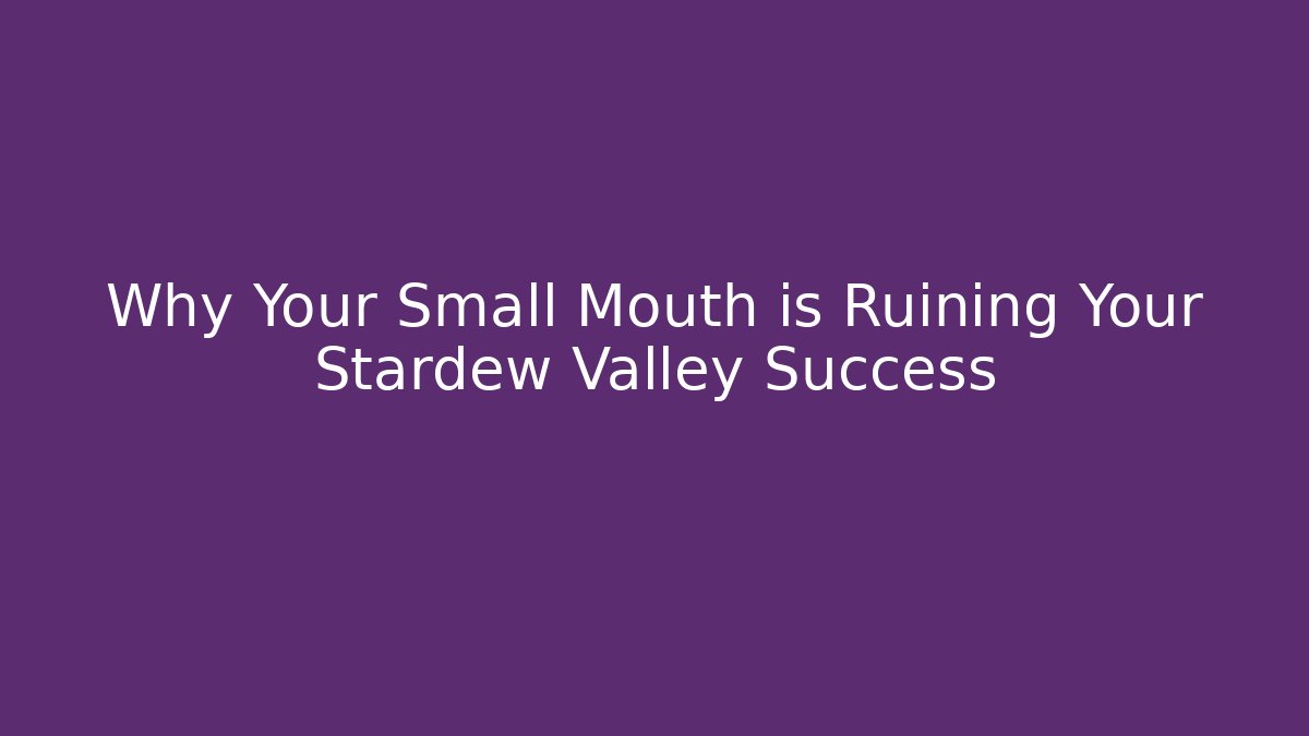 Why Your Small Mouth is Ruining Your Stardew Valley Success