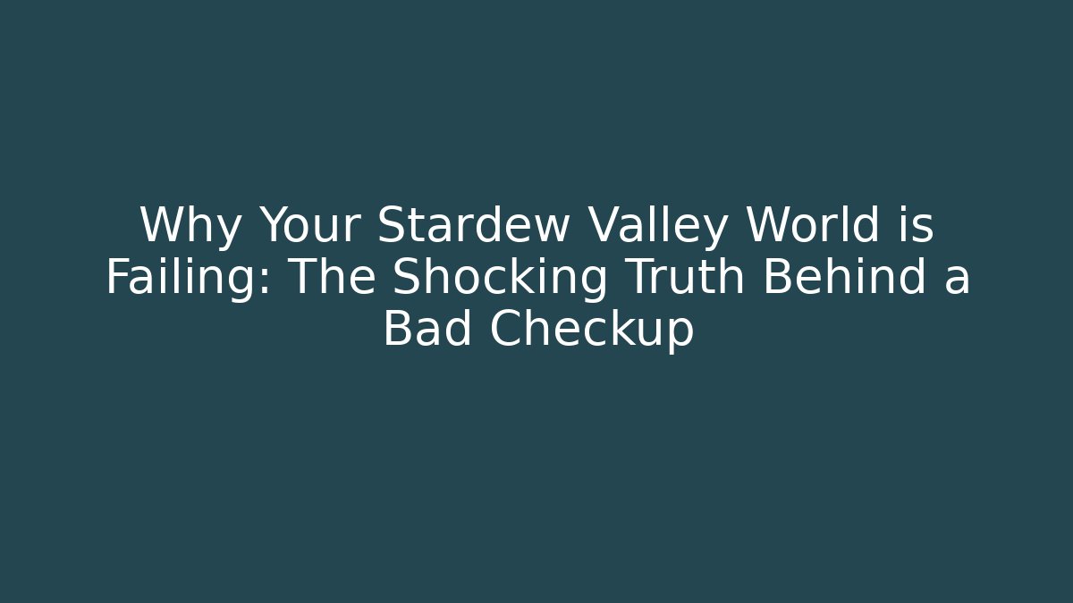 Why Your Stardew Valley World is Failing: The Shocking Truth Behind a Bad Checkup