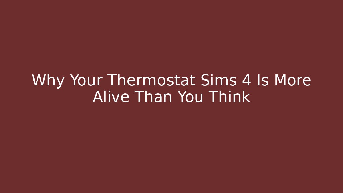 Why Your Thermostat Sims 4 Is More Alive Than You Think - Boomer Naturals