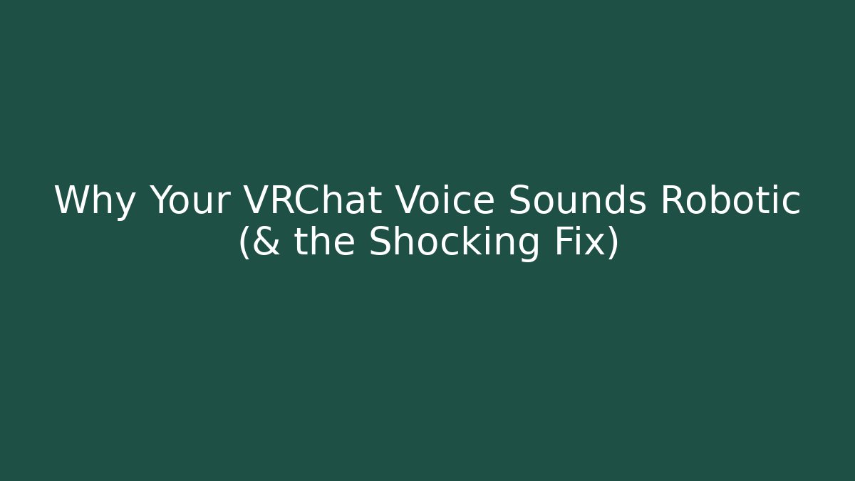 Why Your VRChat Voice Sounds Robotic (& the Shocking Fix)