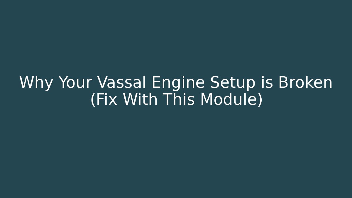 Why Your Vassal Engine Setup is Broken (Fix With This Module) - Boomer Naturals