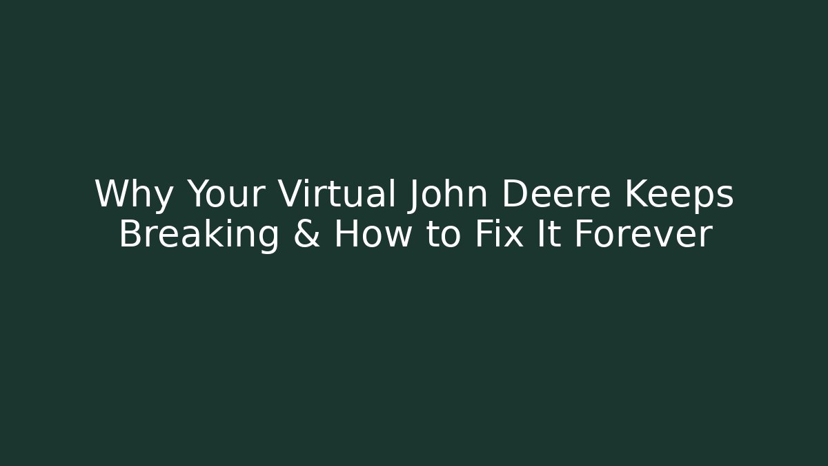 Why Your Virtual John Deere Keeps Breaking & How to Fix It Forever