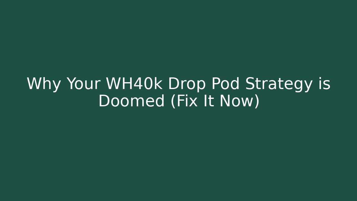 Why Your WH40k Drop Pod Strategy is Doomed (Fix It Now)